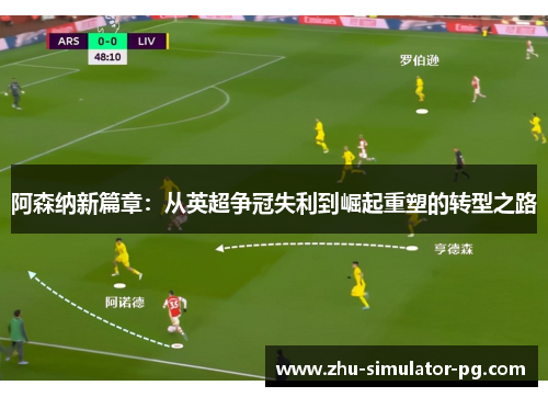 阿森纳新篇章:从英超争冠失利到崛起重塑的转型之路 阿森纳新篇章:从英超争冠失利到崛起重塑的转型之路