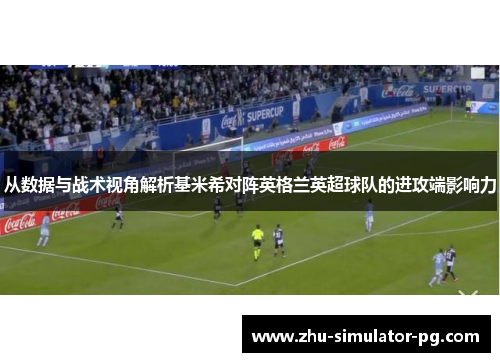 从数据与战术视角解析基米希对阵英格兰英超球队的进攻端影响力 从数据与战术视角解析基米希对阵英格兰英超球队的进攻端影响力