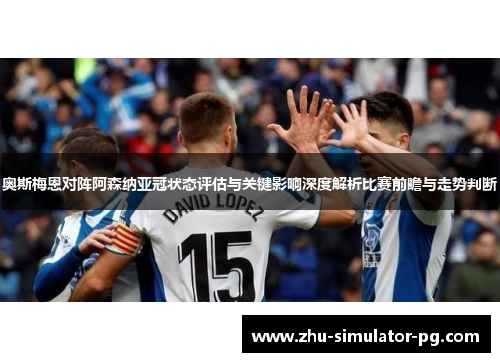 奥斯梅恩对阵阿森纳亚冠状态评估与关键影响深度解析比赛前瞻与走势判断