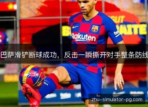 巴萨滑铲断球成功,反击一瞬撕开对手整条防线 巴萨滑铲断球成功,反击一瞬撕开对手整条防线