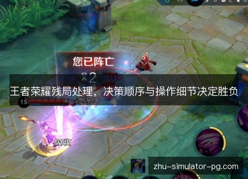 王者荣耀残局处理,决策顺序与操作细节决定胜负 王者荣耀残局处理,决策顺序与操作细节决定胜负